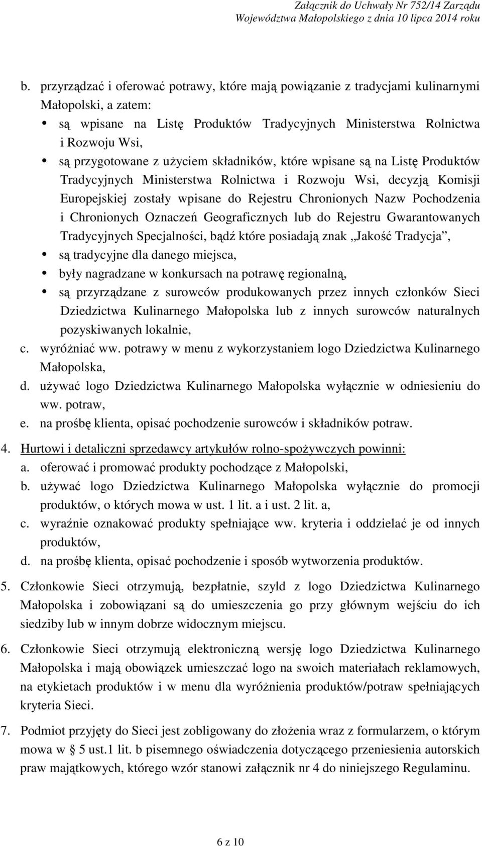 uŝyciem składników, które wpisane są na Listę Produktów Tradycyjnych Ministerstwa Rolnictwa i Rozwoju Wsi, decyzją Komisji Europejskiej zostały wpisane do Rejestru Chronionych Nazw Pochodzenia i