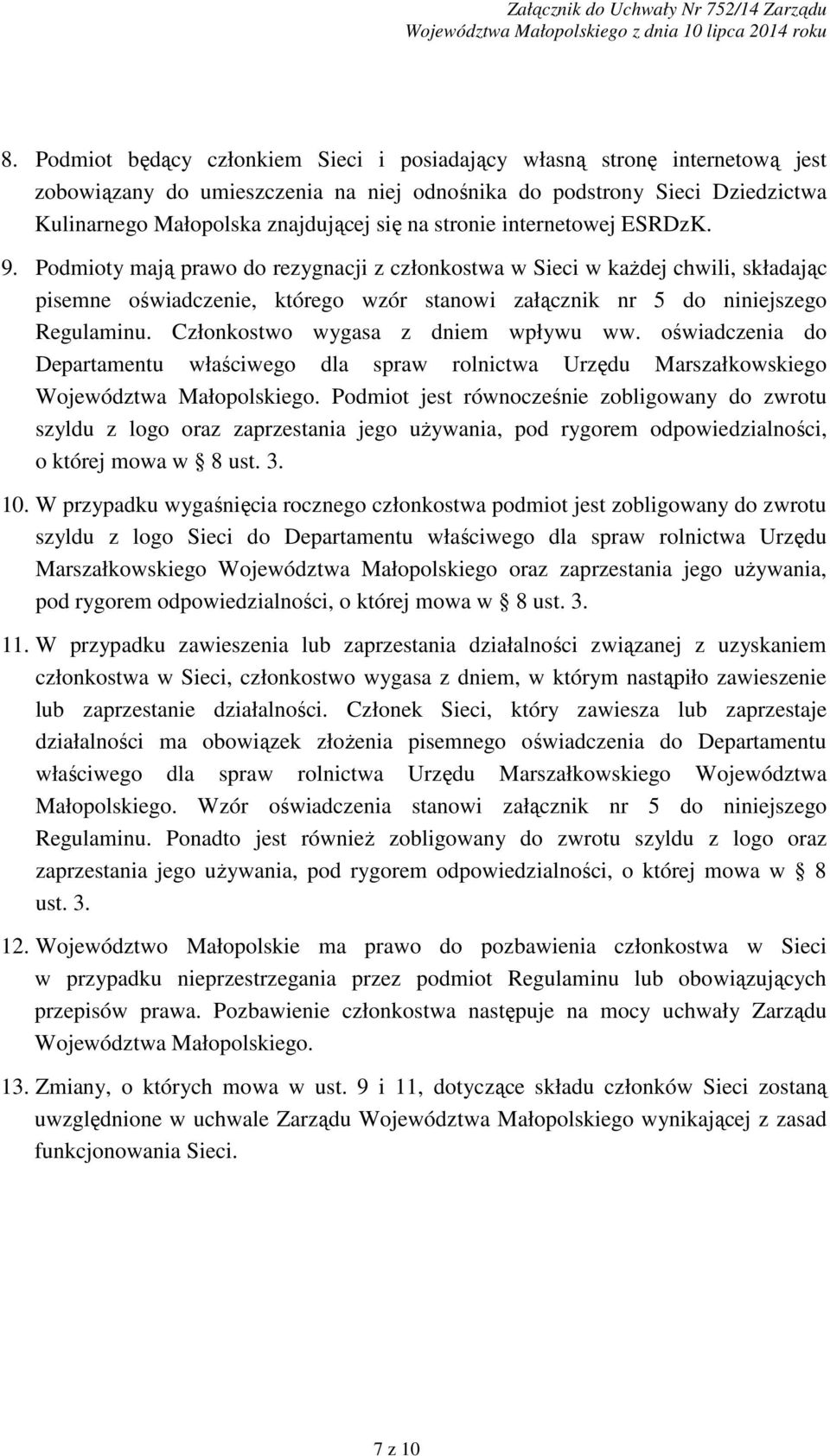 stronie internetowej ESRDzK. 9. Podmioty mają prawo do rezygnacji z członkostwa w Sieci w kaŝdej chwili, składając pisemne oświadczenie, którego wzór stanowi załącznik nr 5 do niniejszego Regulaminu.