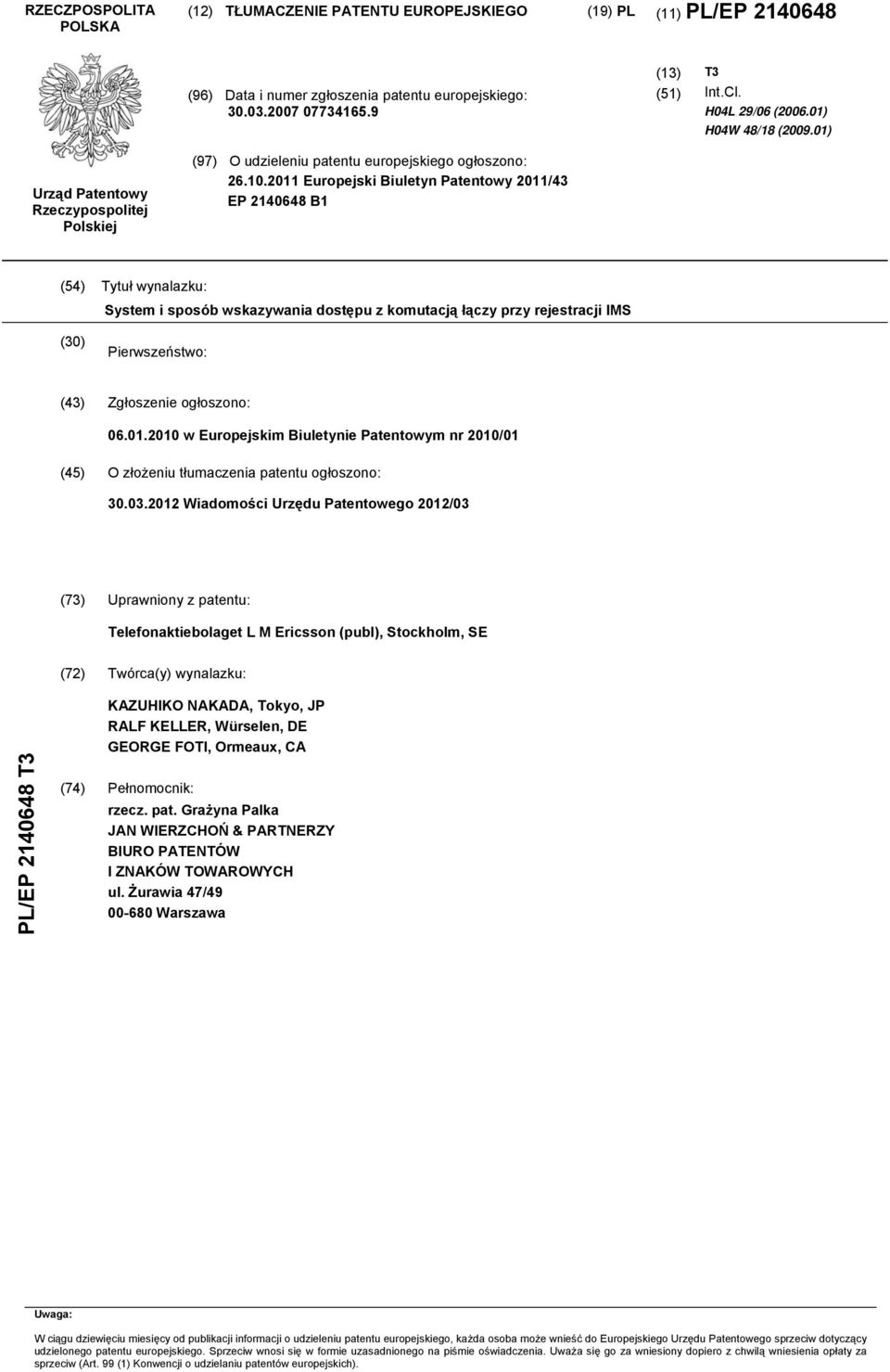 2011 Europejski Biuletyn Patentowy 2011/43 EP 2140648 B1 (54) Tytuł wynalazku: System i sposób wskazywania dostępu z komutacją łączy przy rejestracji IMS (30) Pierwszeństwo: (43) Zgłoszenie