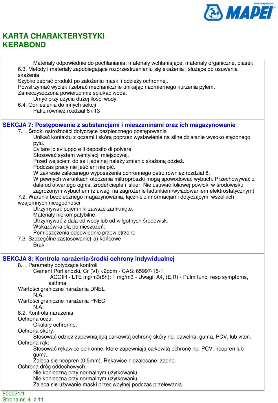 Powstrzymać wyciek i zebrać mechanicznie unikając nadmiernego kurzenia pyłem. Zanieczyszczona powierzchnie splukac woda. Umyć przy uŝyciu duŝej ilości wody. 6.4.