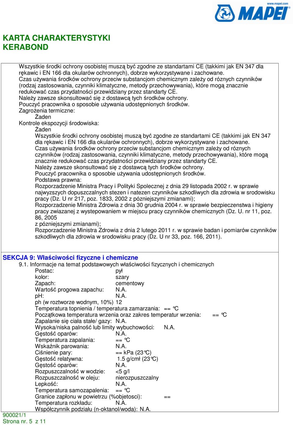 przydatności przewidziany przez standarty CE. NaleŜy zawsze skonsultować się z dostawcą tych środków ochrony. Pouczyć pracownika o sposobie uŝywania udostępnionych środków.