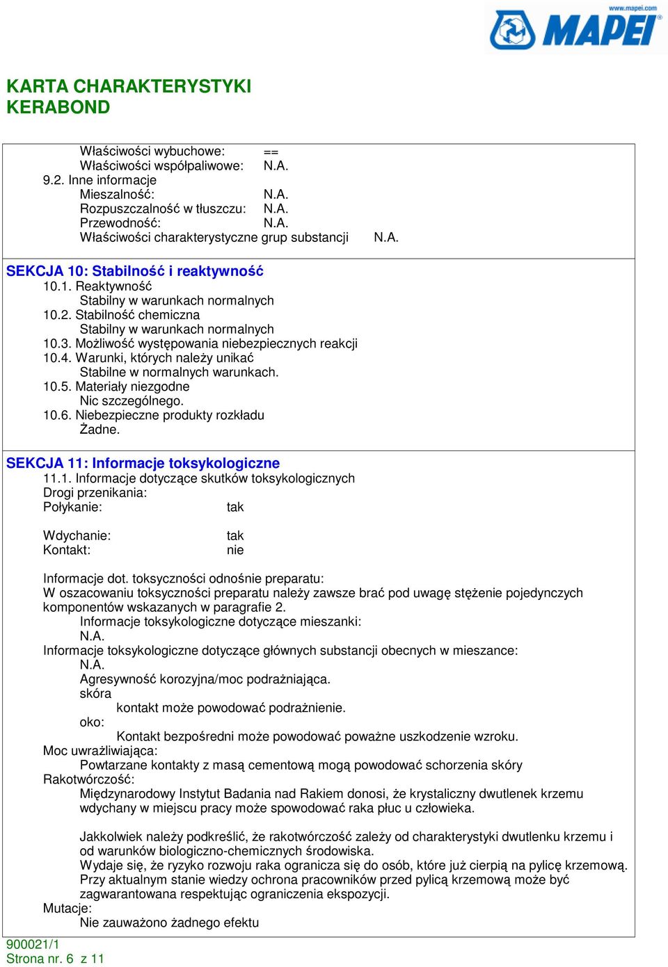 2. Stabilność chemiczna Stabilny w warunkach normalnych 10.3. MoŜliwość występowania niebezpiecznych reakcji 10.4. Warunki, których naleŝy unikać Stabilne w normalnych warunkach. 10.5.