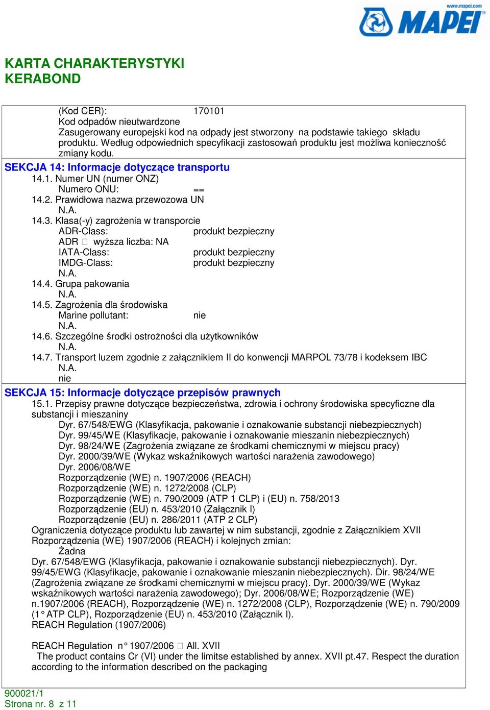 Prawidłowa nazwa przewozowa UN 14.3. Klasa(-y) zagroŝenia w transporcie ADR-Class: produkt bezpieczny ADR wyŝsza liczba: NA IATA-Class: produkt bezpieczny IMDG-Class: produkt bezpieczny 14.4. Grupa pakowania 14.