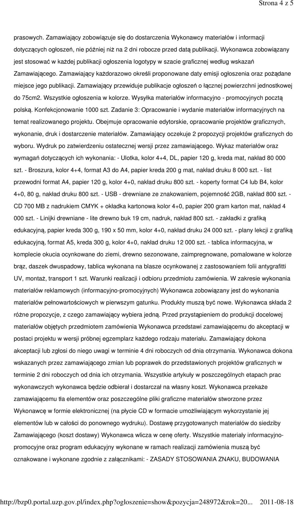 Zamawiający każdorazowo określi proponowane daty emisji ogłoszenia oraz pożądane miejsce jego publikacji. Zamawiający przewiduje publikacje ogłoszeń o łącznej powierzchni jednostkowej do 75cm2.