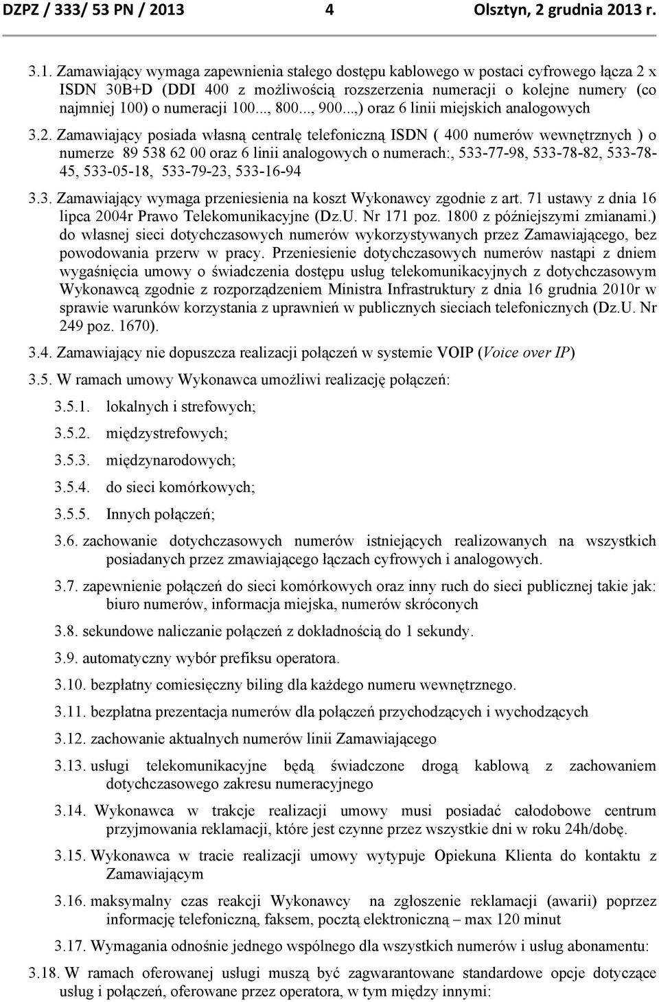 Zamawiający wymaga zapewnienia stałego dostępu kablowego w postaci cyfrowego łącza 2 x ISDN 30B+D (DDI 400 z możliwością rozszerzenia numeracji o kolejne numery (co najmniej 100) o numeracji 100.