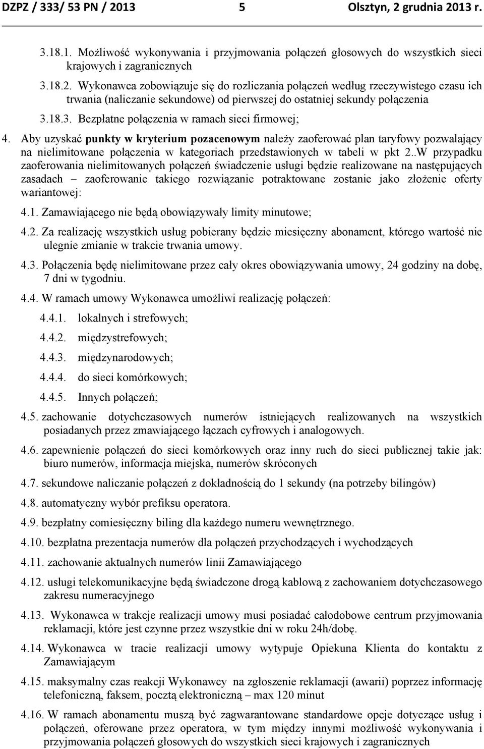 Aby uzyskać punkty w kryterium pozacenowym należy zaoferować plan taryfowy pozwalający na nielimitowane połączenia w kategoriach przedstawionych w tabeli w pkt 2.