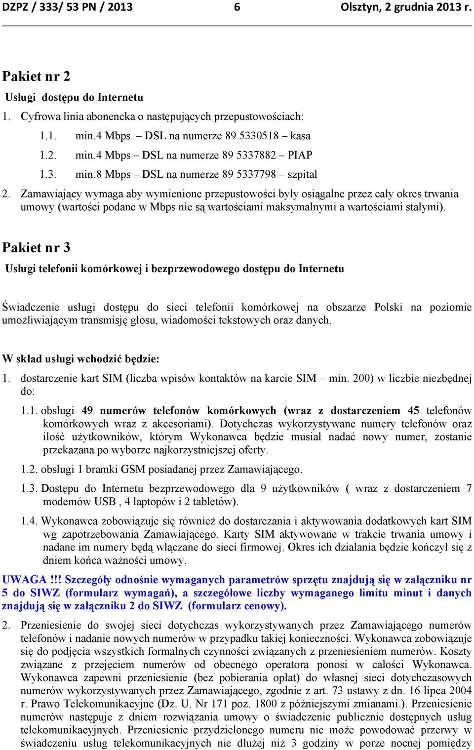 Zamawiający wymaga aby wymienione przepustowości były osiągalne przez cały okres trwania umowy (wartości podane w Mbps nie są wartościami maksymalnymi a wartościami stałymi).