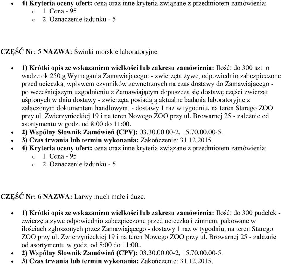 o wadze ok 250 g Wymagania Zamawiającego: - zwierzęta żywe, odpowiednio zabezpieczone przed ucieczką, wpływem czynników zewnętrznych na czas dostawy do Zamawiającego - po wcześniejszym uzgodnieniu z