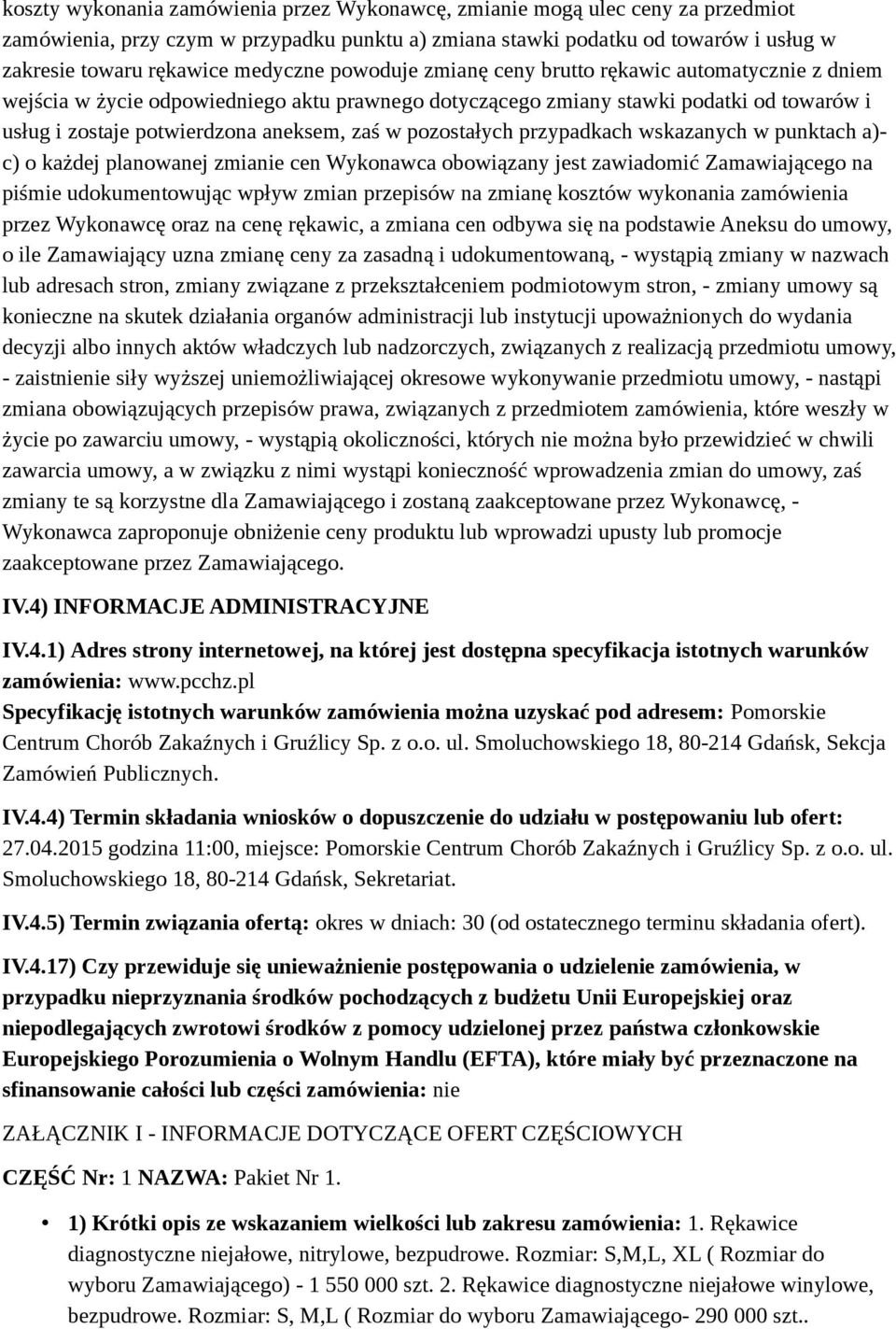 w pozostałych przypadkach wskazanych w punktach a)- c) o każdej planowanej zmianie cen Wykonawca obowiązany jest zawiadomić Zamawiającego na piśmie udokumentowując wpływ zmian przepisów na zmianę