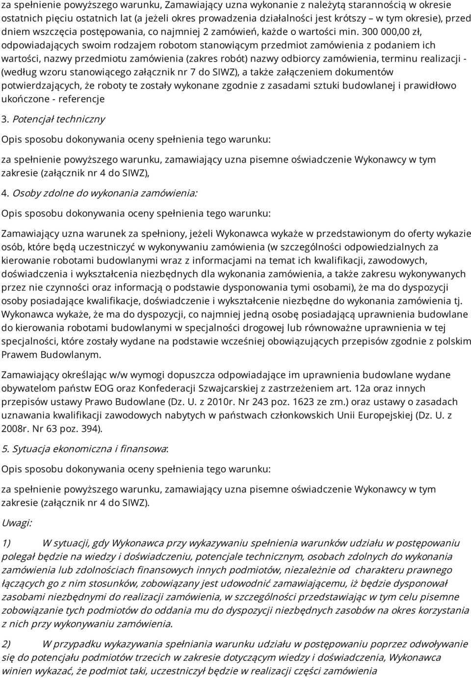 300 000,00 zł, odpowiadających swoim rodzajem robotom stanowiącym przedmiot zamówienia z podaniem ich wartości, nazwy przedmiotu zamówienia (zakres robót) nazwy odbiorcy zamówienia, terminu