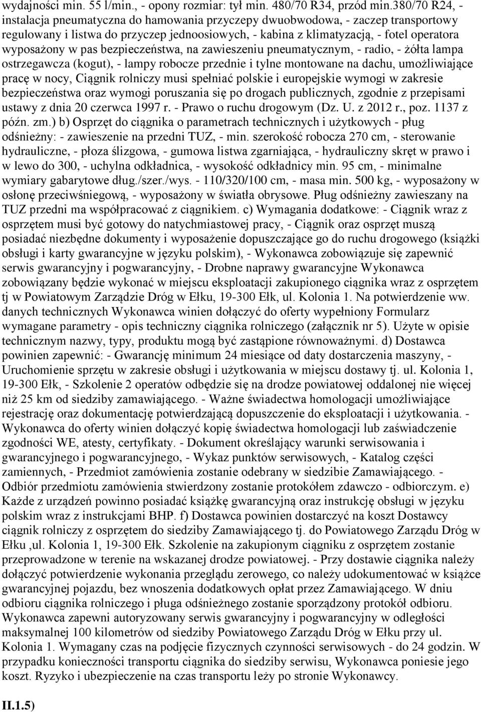 pas bezpieczeństwa, na zawieszeniu pneumatycznym, - radio, - żółta lampa ostrzegawcza (kogut), - lampy robocze przednie i tylne montowane na dachu, umożliwiające pracę w nocy, Ciągnik rolniczy musi