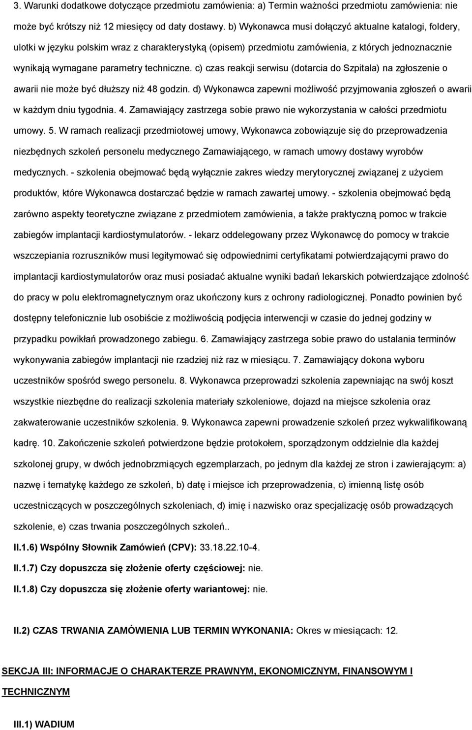 c) czas reakcji serwisu (dtarcia d Szpitala) na zgłszenie awarii nie mże być dłuższy niż 48 gdzin. d) Wyknawca zapewni mżliwść przyjmwania zgłszeń awarii w każdym dniu tygdnia. 4. Zamawiający zastrzega sbie praw nie wykrzystania w całści przedmitu umwy.