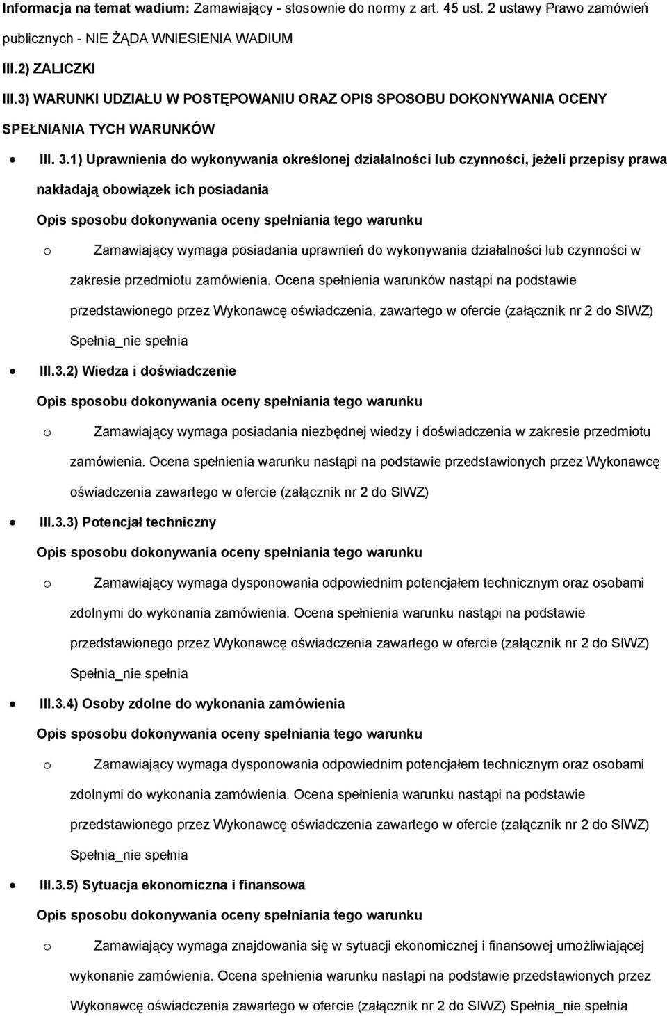 1) Uprawnienia d wyknywania kreślnej działalnści lub czynnści, jeżeli przepisy prawa nakładają bwiązek ich psiadania Zamawiający wymaga psiadania uprawnień d wyknywania działalnści lub czynnści w