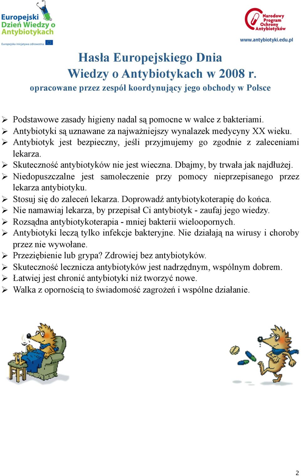 Dbajmy, by trwała jak najdłużej. Niedopuszczalne jest samoleczenie przy pomocy nieprzepisanego przez lekarza antybiotyku. Stosuj się do zaleceń lekarza. Doprowadź antybiotykoterapię do końca.