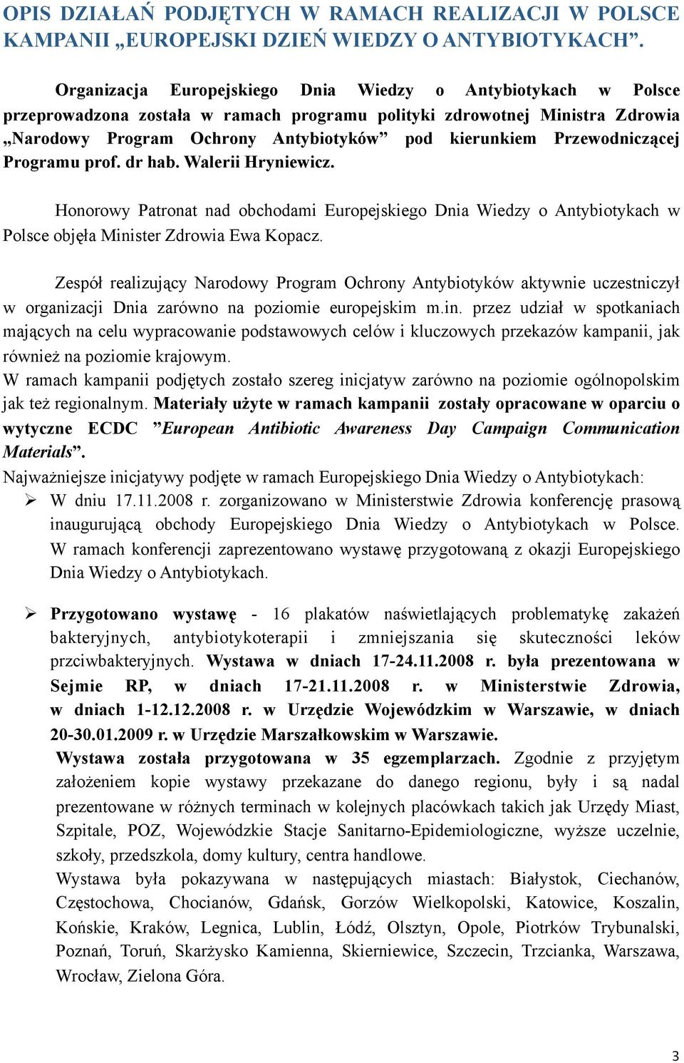 Przewodniczącej Programu prof. dr hab. Walerii Hryniewicz. Honorowy Patronat nad obchodami Europejskiego Dnia Wiedzy o Antybiotykach w Polsce objęła Minister Zdrowia Ewa Kopacz.
