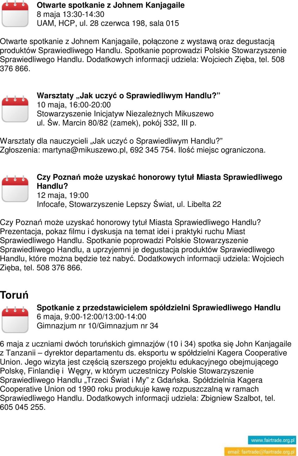 Dodatkowych informacji udziela: Wojciech Zięba, tel. 508 376 866. Warsztaty Jak uczyć o Sprawiedliwym Handlu? 10 maja, 16:00-20:00 Stowarzyszenie Inicjatyw Niezależnych Mikuszewo ul. Św.