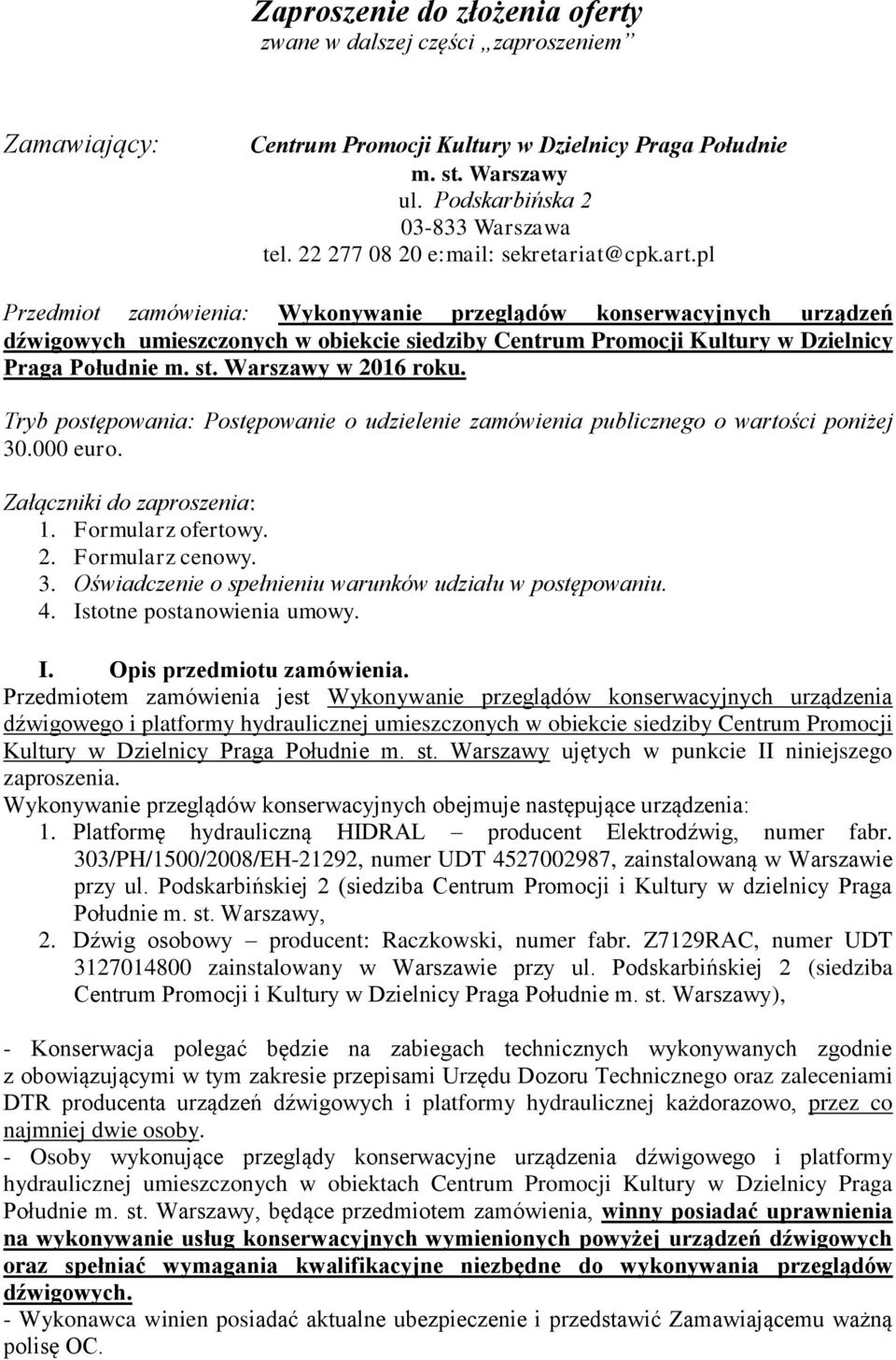pl Przedmiot zamówienia: Wykonywanie przeglądów konserwacyjnych urządzeń dźwigowych umieszczonych w obiekcie siedziby Centrum Promocji Kultury w Dzielnicy Praga Południe m. st. Warszawy w 2016 roku.