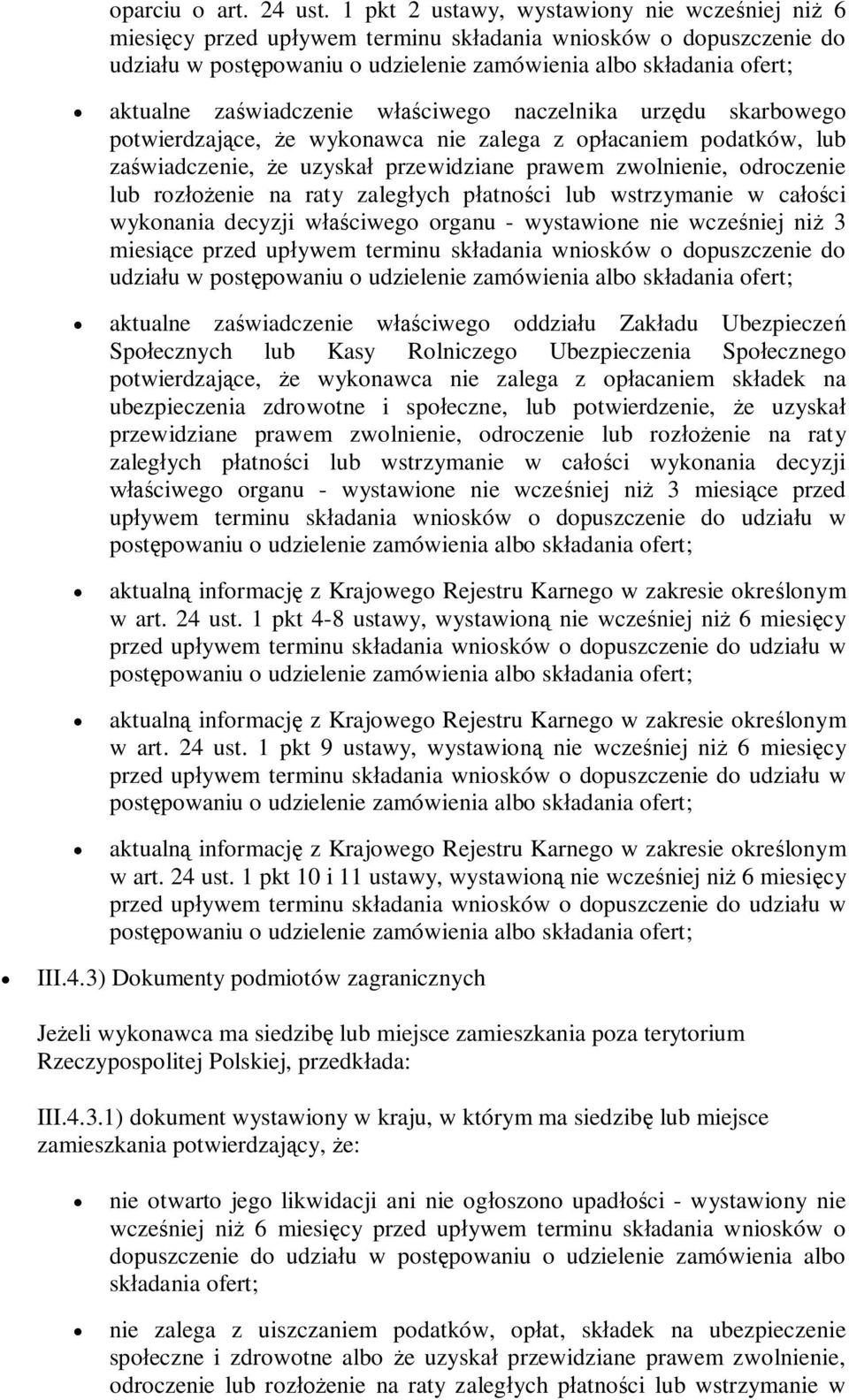 potwierdzające, że wykonawca nie zalega z opłacaniem podatków, lub zaświadczenie, że uzyskał przewidziane prawem zwolnienie, odroczenie lub rozłożenie na raty zaległych płatności lub wstrzymanie w