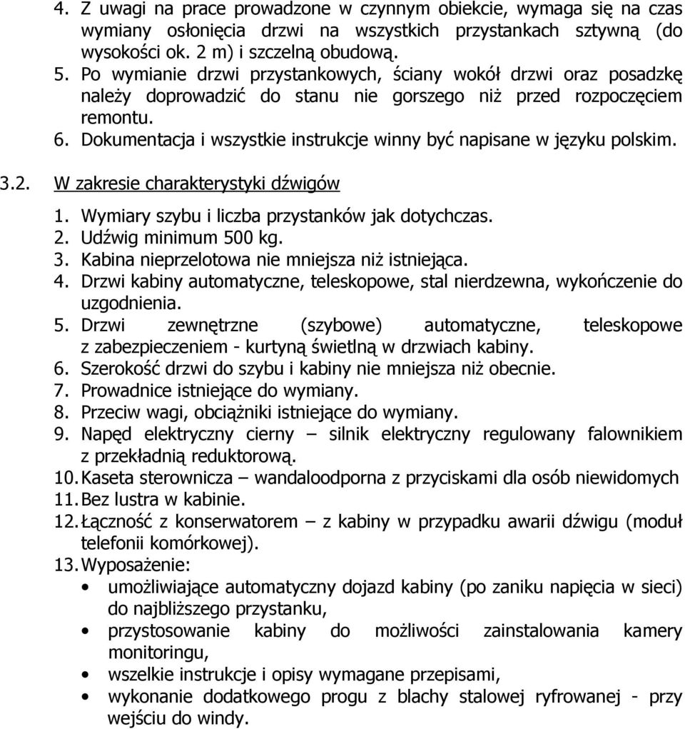 Dokumentacja i wszystkie instrukcje winny być napisane w języku polskim. 3.2. W zakresie charakterystyki dźwigów 1. Wymiary szybu i liczba przystanków jak dotychczas. 2. Udźwig minimum 500 kg. 3. Kabina nieprzelotowa nie mniejsza niż istniejąca.