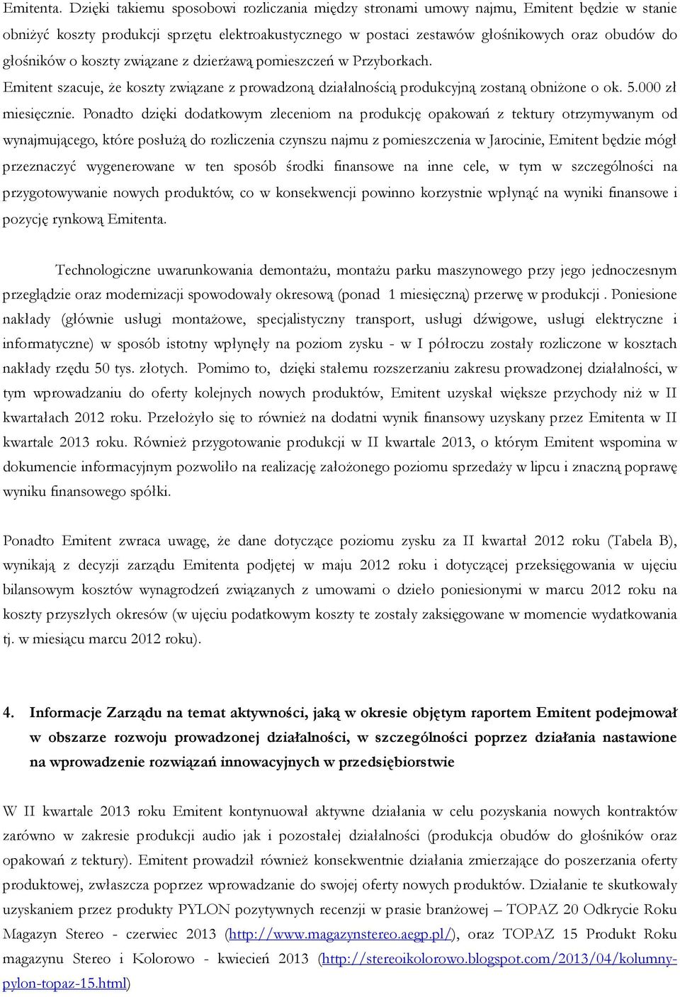 o koszty związane z dzierżawą pomieszczeń w Przyborkach. Emitent szacuje, że koszty związane z prowadzoną działalnością produkcyjną zostaną obniżone o ok. 5.000 zł miesięcznie.