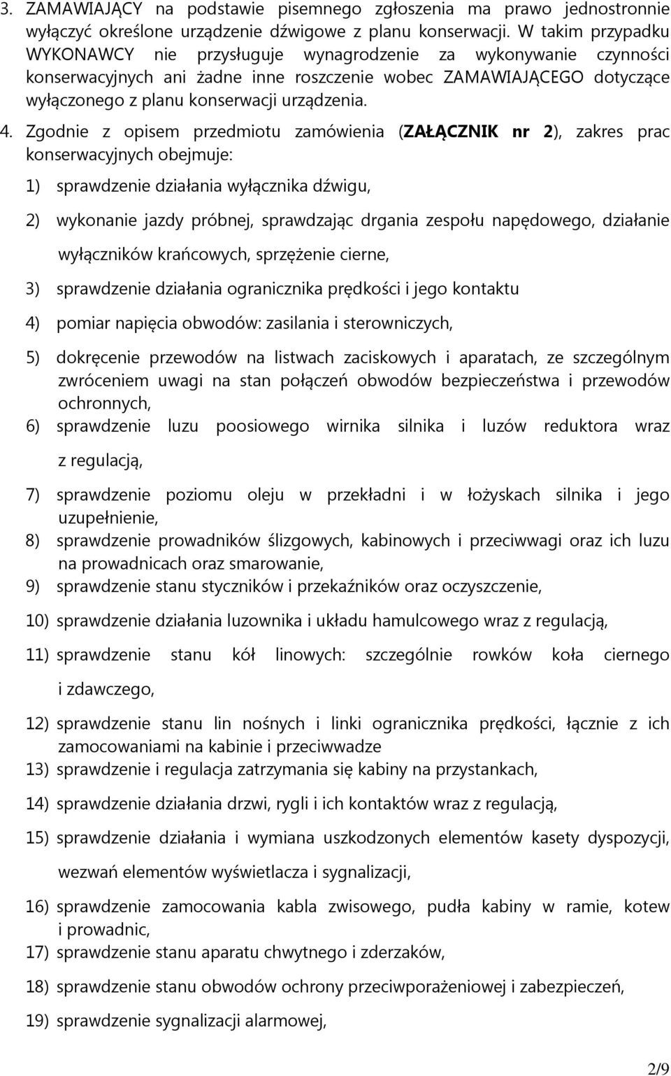 4. Zgodnie z opisem przedmiotu zamówienia (ZAŁĄCZNIK nr 2), zakres prac konserwacyjnych obejmuje: 1) sprawdzenie działania wyłącznika dźwigu, 2) wykonanie jazdy próbnej, sprawdzając drgania zespołu