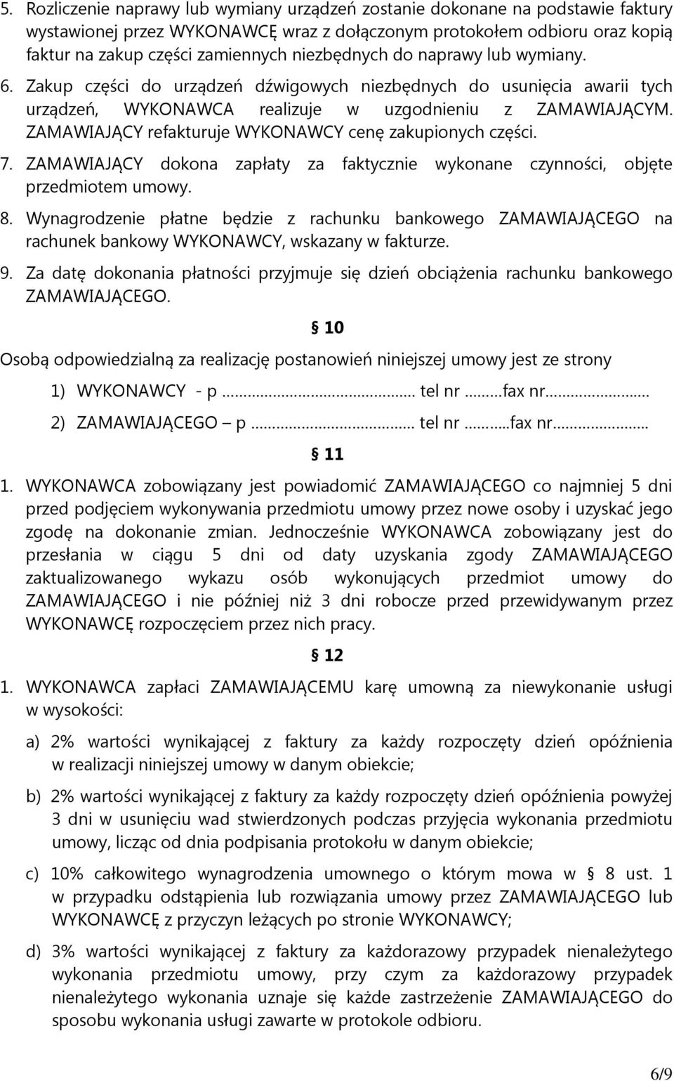 ZAMAWIAJĄCY refakturuje WYKONAWCY cenę zakupionych części. 7. ZAMAWIAJĄCY dokona zapłaty za faktycznie wykonane czynności, objęte przedmiotem umowy. 8.