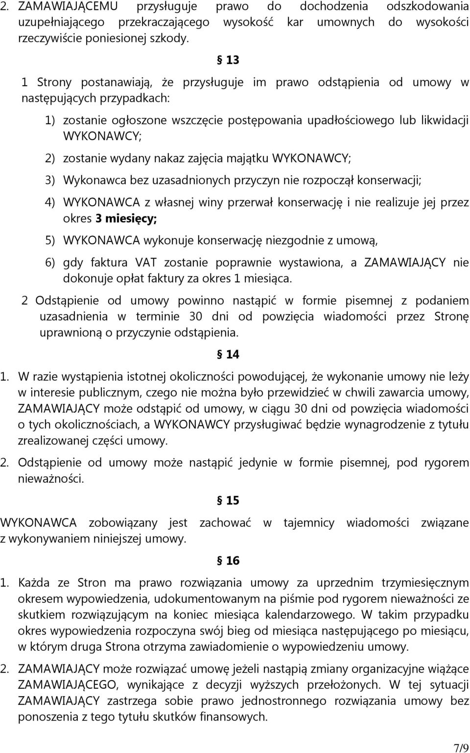 wydany nakaz zajęcia majątku WYKONAWCY; 3) Wykonawca bez uzasadnionych przyczyn nie rozpoczął konserwacji; 4) WYKONAWCA z własnej winy przerwał konserwację i nie realizuje jej przez okres 3 miesięcy;