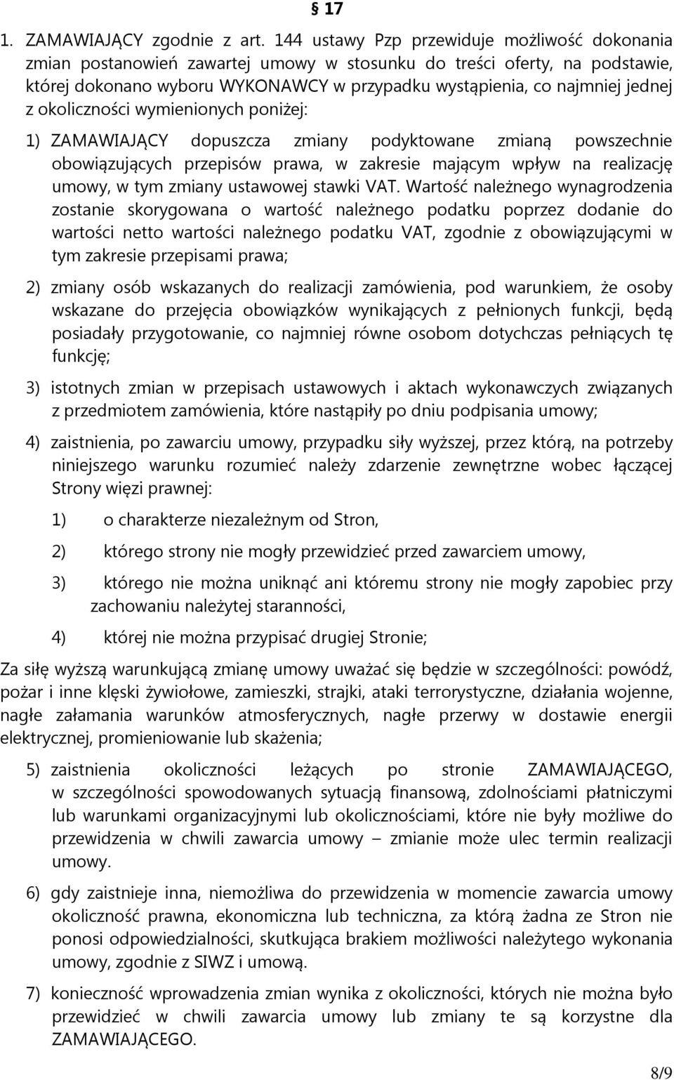 z okoliczności wymienionych poniżej: 1) ZAMAWIAJĄCY dopuszcza zmiany podyktowane zmianą powszechnie obowiązujących przepisów prawa, w zakresie mającym wpływ na realizację umowy, w tym zmiany