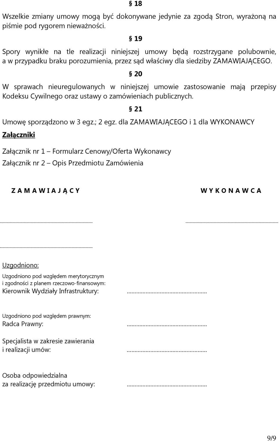 20 W sprawach nieuregulowanych w niniejszej umowie zastosowanie mają przepisy Kodeksu Cywilnego oraz ustawy o zamówieniach publicznych. 21 Umowę sporządzono w 3 egz.; 2 egz.