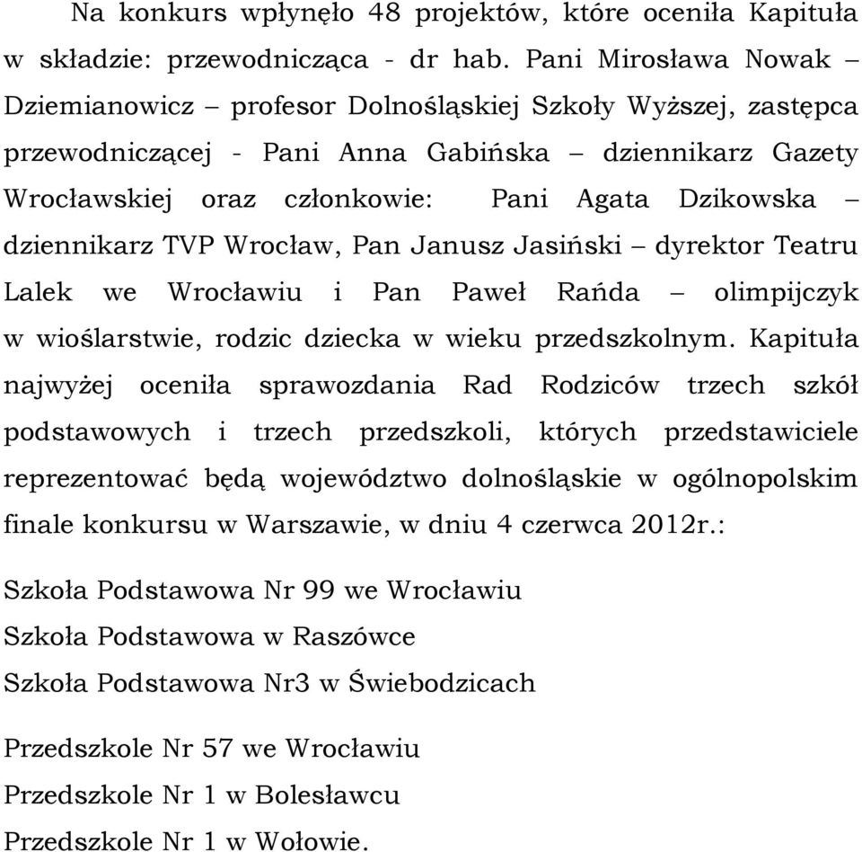 dziennikarz TVP Wrocław, Pan Janusz Jasiński dyrektor Teatru Lalek we Wrocławiu i Pan Paweł Rańda olimpijczyk w wioślarstwie, rodzic dziecka w wieku przedszkolnym.