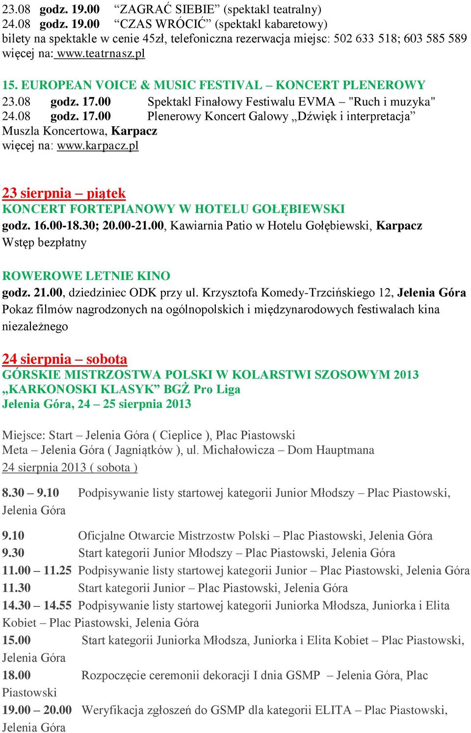 karpacz.pl 23 sierpnia piątek KONCERT FORTEPIANOWY W HOTELU GOŁĘBIEWSKI godz. 16.00-18.30; 20.00-21.00, Kawiarnia Patio w Hotelu Gołębiewski, Karpacz Wstęp bezpłatny ROWEROWE LETNIE KINO godz. 21.