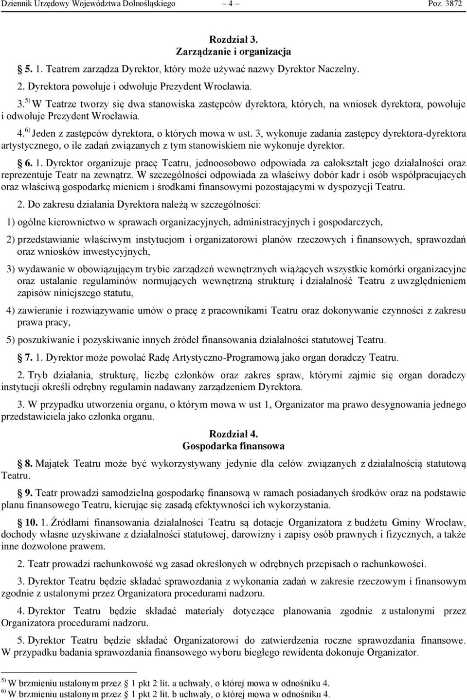 6) Jeden z zastępców dyrektora, o których mowa w ust. 3, wykonuje zadania zastępcy dyrektora-dyrektora artystycznego, o ile zadań związanych z tym stanowiskiem nie wykonuje dyrektor. 6. 1.