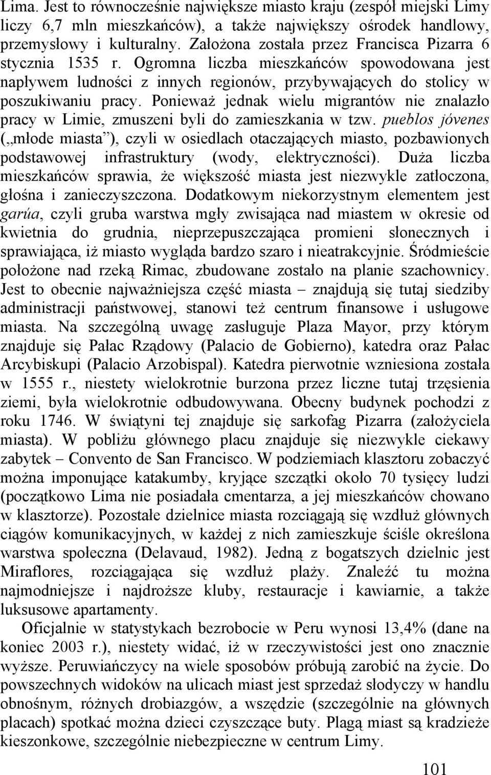 Ponieważ jednak wielu migrantów nie znalazło pracy w Limie, zmuszeni byli do zamieszkania w tzw.