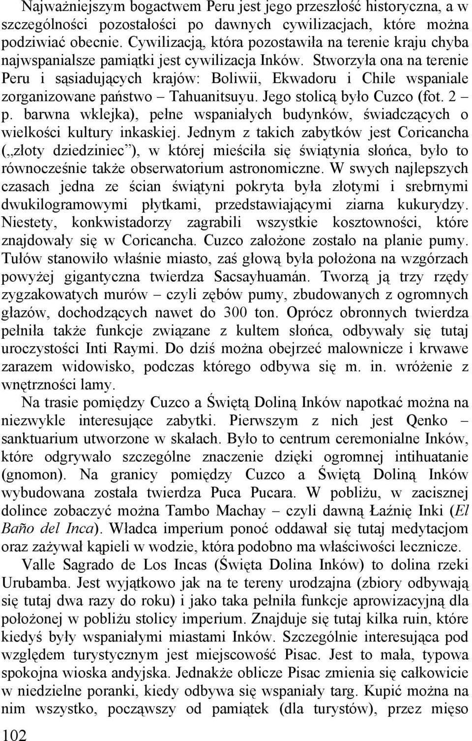 Stworzyła ona na terenie Peru i sąsiadujących krajów: Boliwii, Ekwadoru i Chile wspaniale zorganizowane państwo Tahuanitsuyu. Jego stolicą było Cuzco (fot. 2 p.