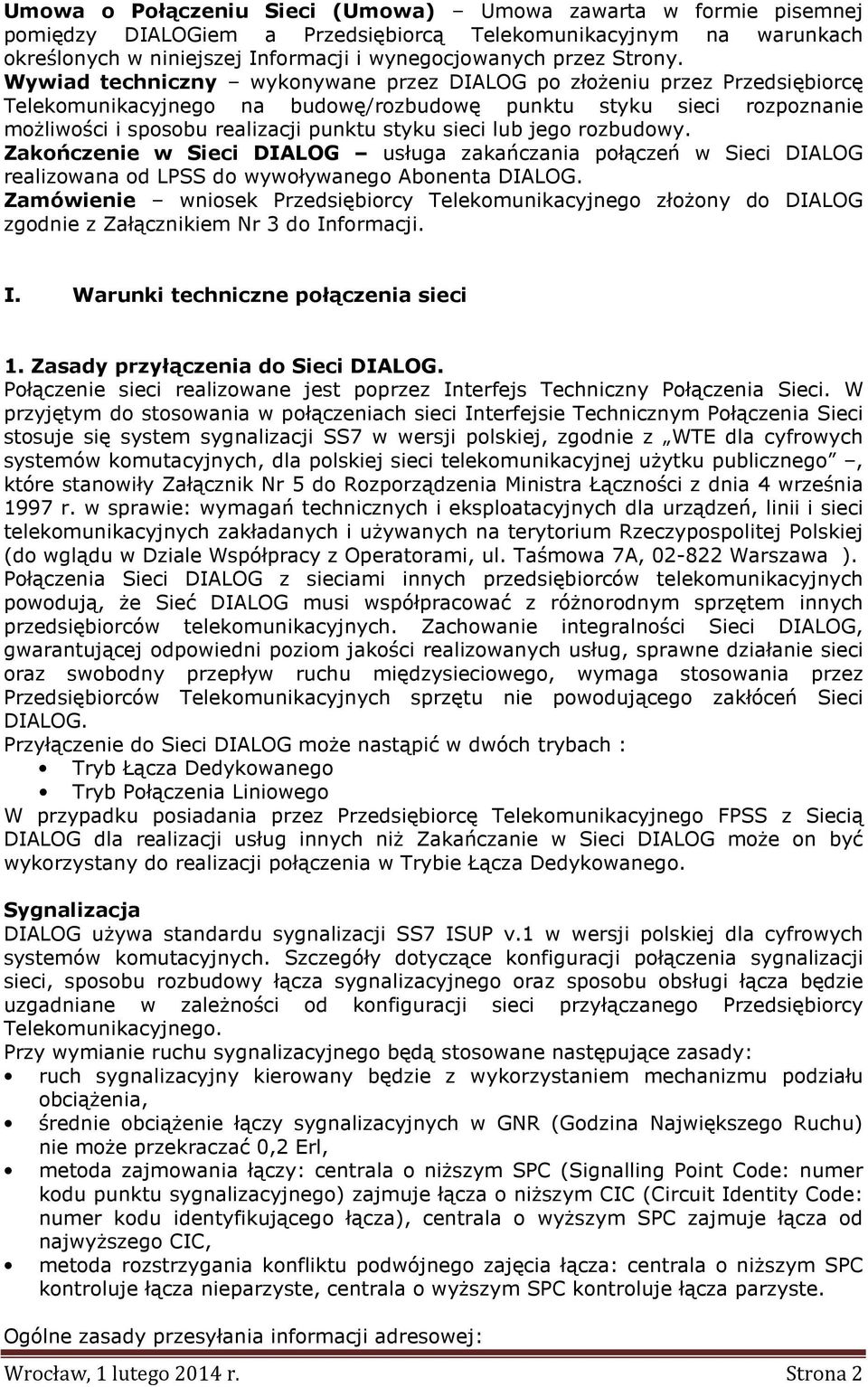lub jego rozbudowy. Zakończenie w Sieci DIALOG usługa zakańczania połączeń w Sieci DIALOG realizowana od LPSS do wywoływanego Abonenta DIALOG.