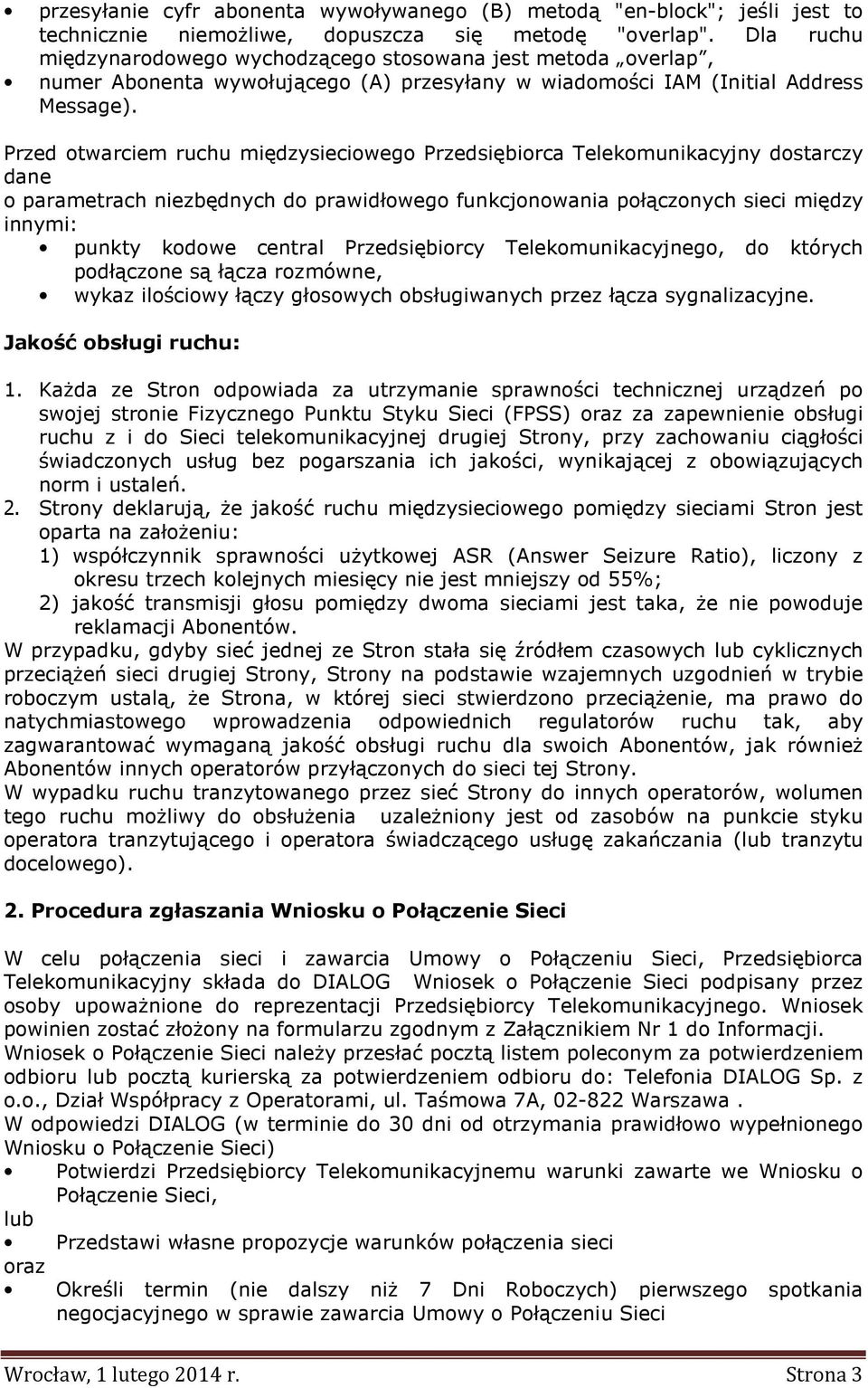 Przed otwarciem ruchu międzysieciowego Przedsiębiorca Telekomunikacyjny dostarczy dane o parametrach niezbędnych do prawidłowego funkcjonowania połączonych sieci między innymi: punkty kodowe central