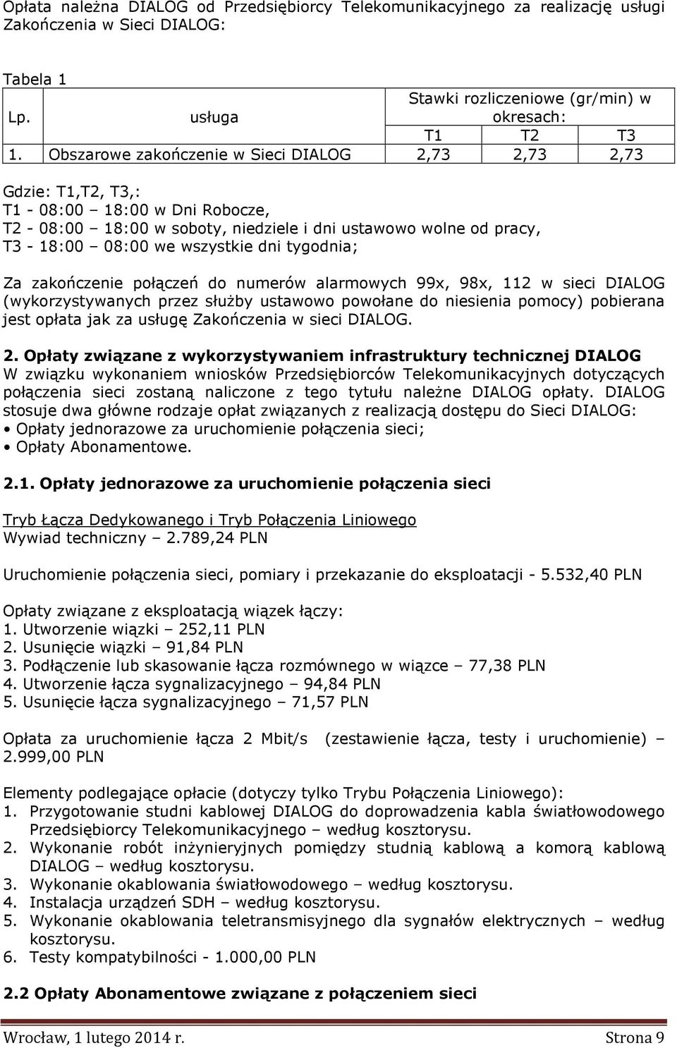 tygodnia; Za zakończenie połączeń do numerów alarmowych 99x, 98x, 112 w sieci DIALOG (wykorzystywanych przez służby ustawowo powołane do niesienia pomocy) pobierana jest opłata jak za usługę