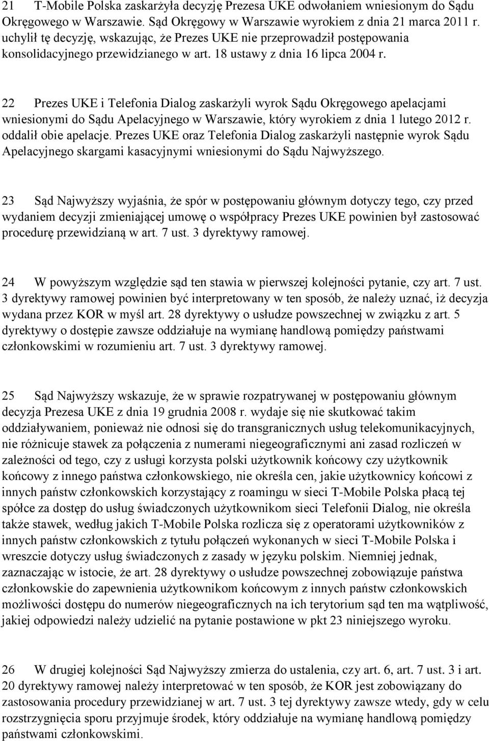 22 Prezes UKE i Telefonia Dialog zaskarżyli wyrok Sądu Okręgowego apelacjami wniesionymi do Sądu Apelacyjnego w Warszawie, który wyrokiem z dnia 1 lutego 2012 r. oddalił obie apelacje.