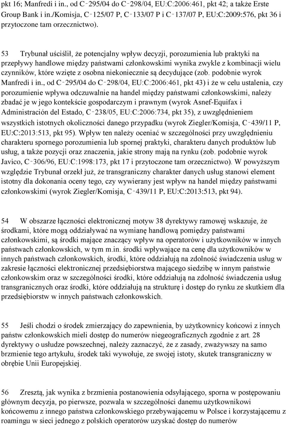 53 Trybunał uściślił, że potencjalny wpływ decyzji, porozumienia lub praktyki na przepływy handlowe między państwami członkowskimi wynika zwykle z kombinacji wielu czynników, które wzięte z osobna