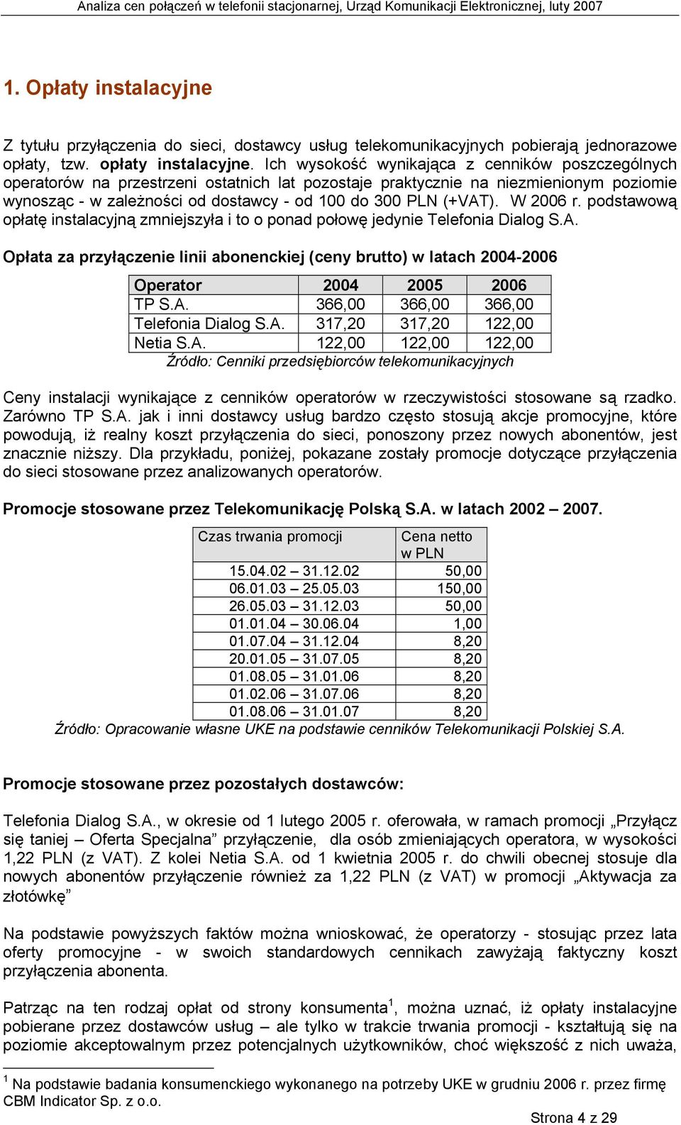 (+VAT). W 2006 r. podstawową opłatę instalacyjną zmniejszyła i to o ponad połowę jedynie Telefonia Dialog S.A. Opłata za przyłączenie linii abonenckiej (ceny brutto) w latach 2004-2006 Operator 2004 2005 2006 TP S.