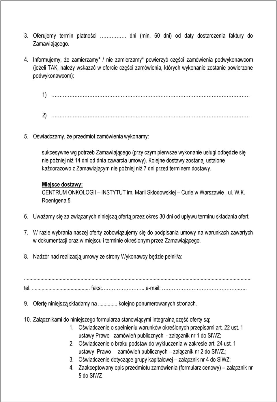 1) 2) 5. Oświadczamy, że przedmiot zamówienia wykonamy: sukcesywne wg potrzeb Zamawiającego (przy czym pierwsze wykonanie usługi odbędzie się nie później niż 14 dni od dnia zawarcia umowy).