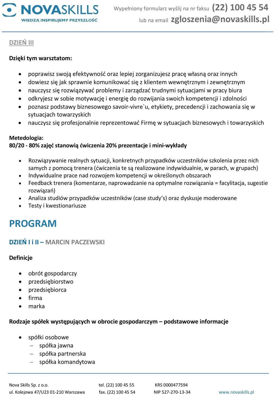 etykiety, precedencji i zachowania się w sytuacjach towarzyskich nauczysz się profesjonalnie reprezentować Firmę w sytuacjach biznesowych i towarzyskich Metedologia: 80/20 80% zajęć stanowią