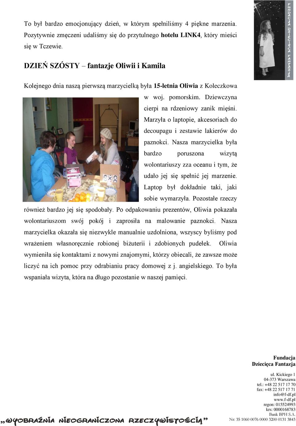 Marzyła o laptopie, akcesoriach do decoupagu i zestawie lakierów do paznokci. Nasza marzycielka była bardzo poruszona wizytą wolontariuszy zza oceanu i tym, że udało jej się spełnić jej marzenie.