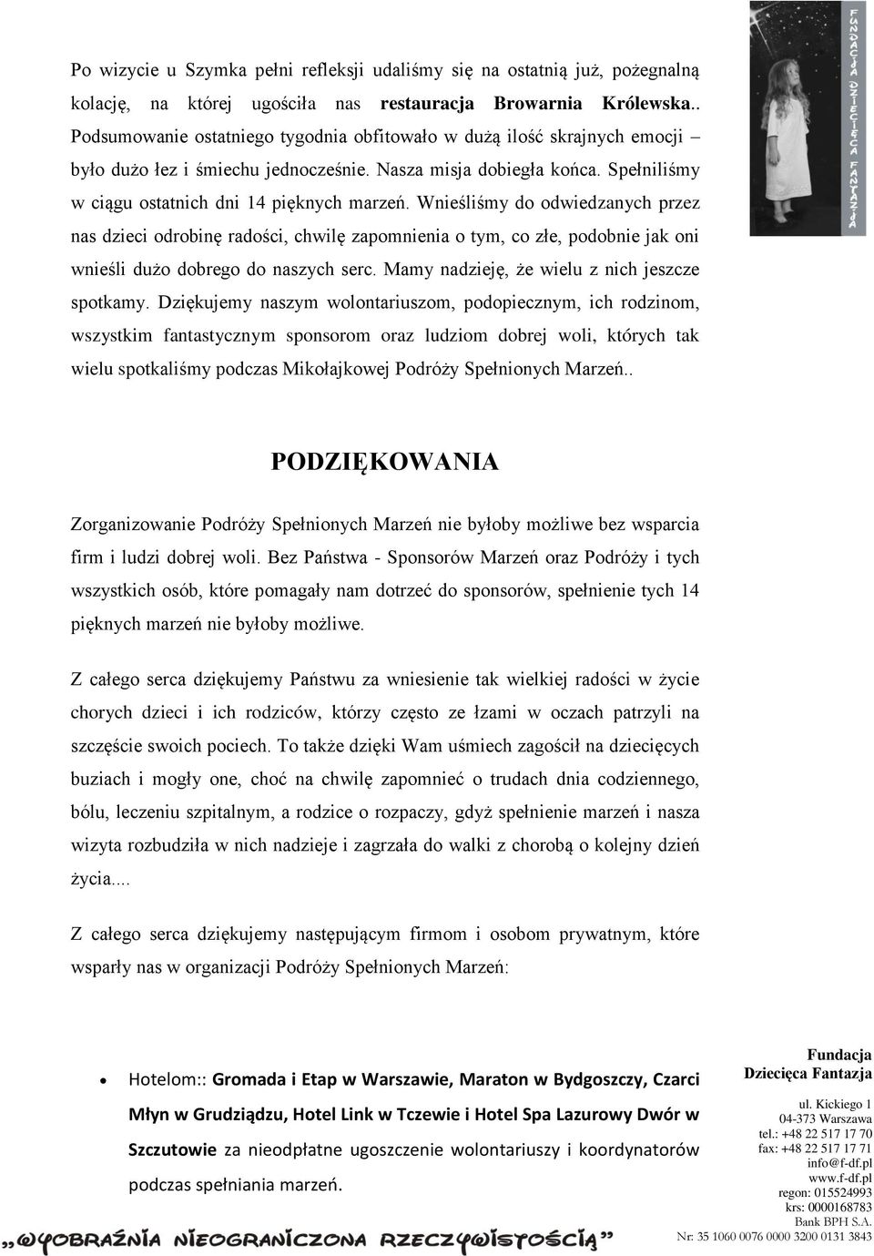 Wnieśliśmy do odwiedzanych przez nas dzieci odrobinę radości, chwilę zapomnienia o tym, co złe, podobnie jak oni wnieśli dużo dobrego do naszych serc. Mamy nadzieję, że wielu z nich jeszcze spotkamy.