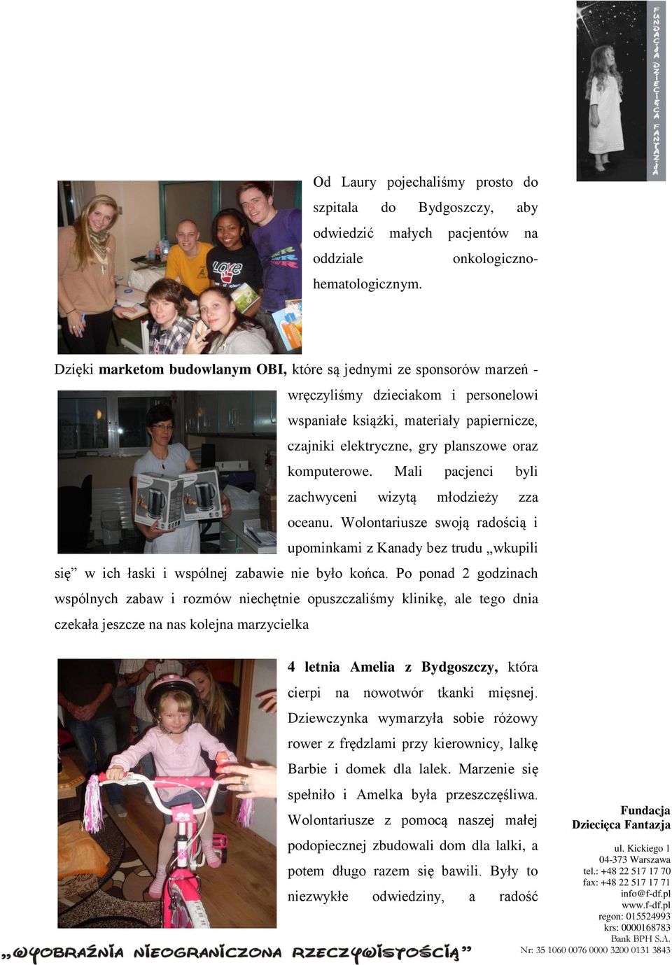 komputerowe. Mali pacjenci byli zachwyceni wizytą młodzieży zza oceanu. Wolontariusze swoją radością i upominkami z Kanady bez trudu wkupili się w ich łaski i wspólnej zabawie nie było końca.