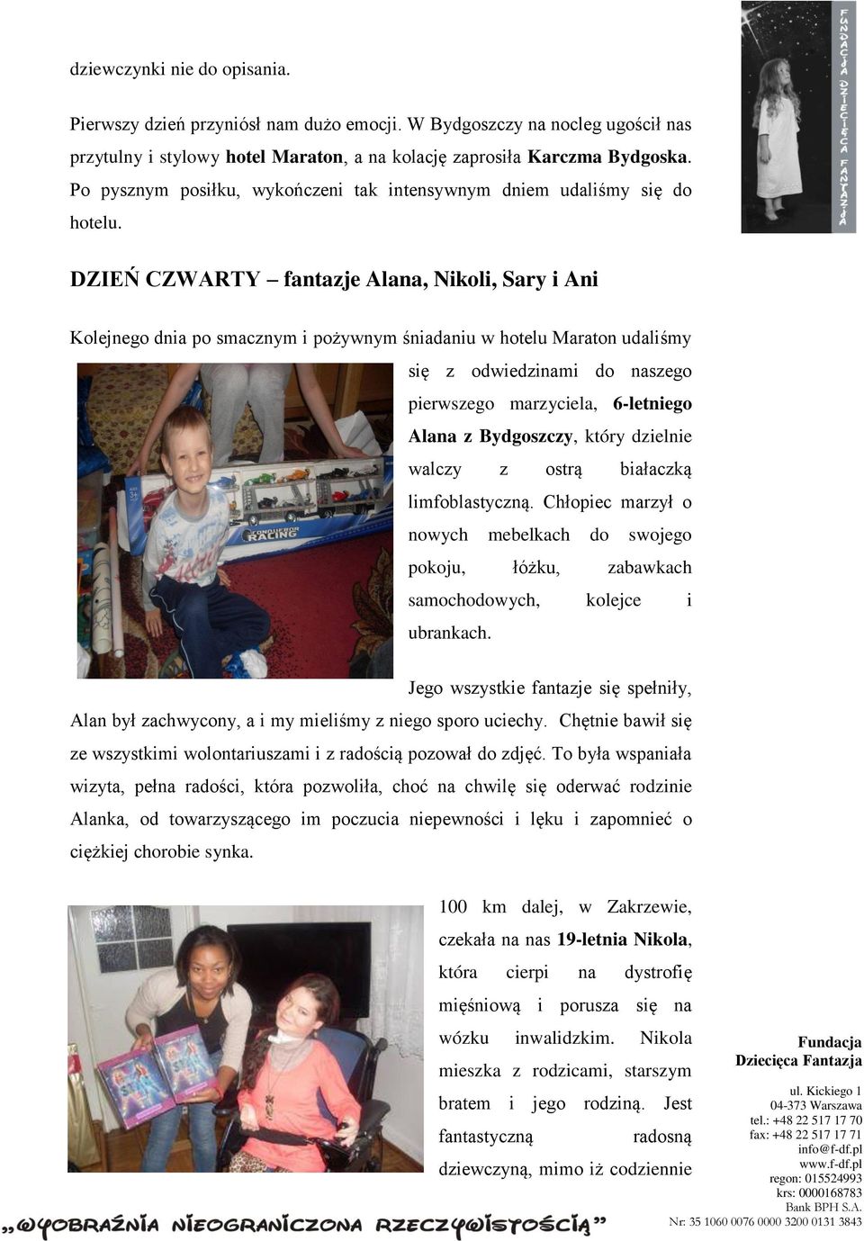 DZIEŃ CZWARTY fantazje Alana, Nikoli, Sary i Ani Kolejnego dnia po smacznym i pożywnym śniadaniu w hotelu Maraton udaliśmy się z odwiedzinami do naszego pierwszego marzyciela, 6-letniego Alana z