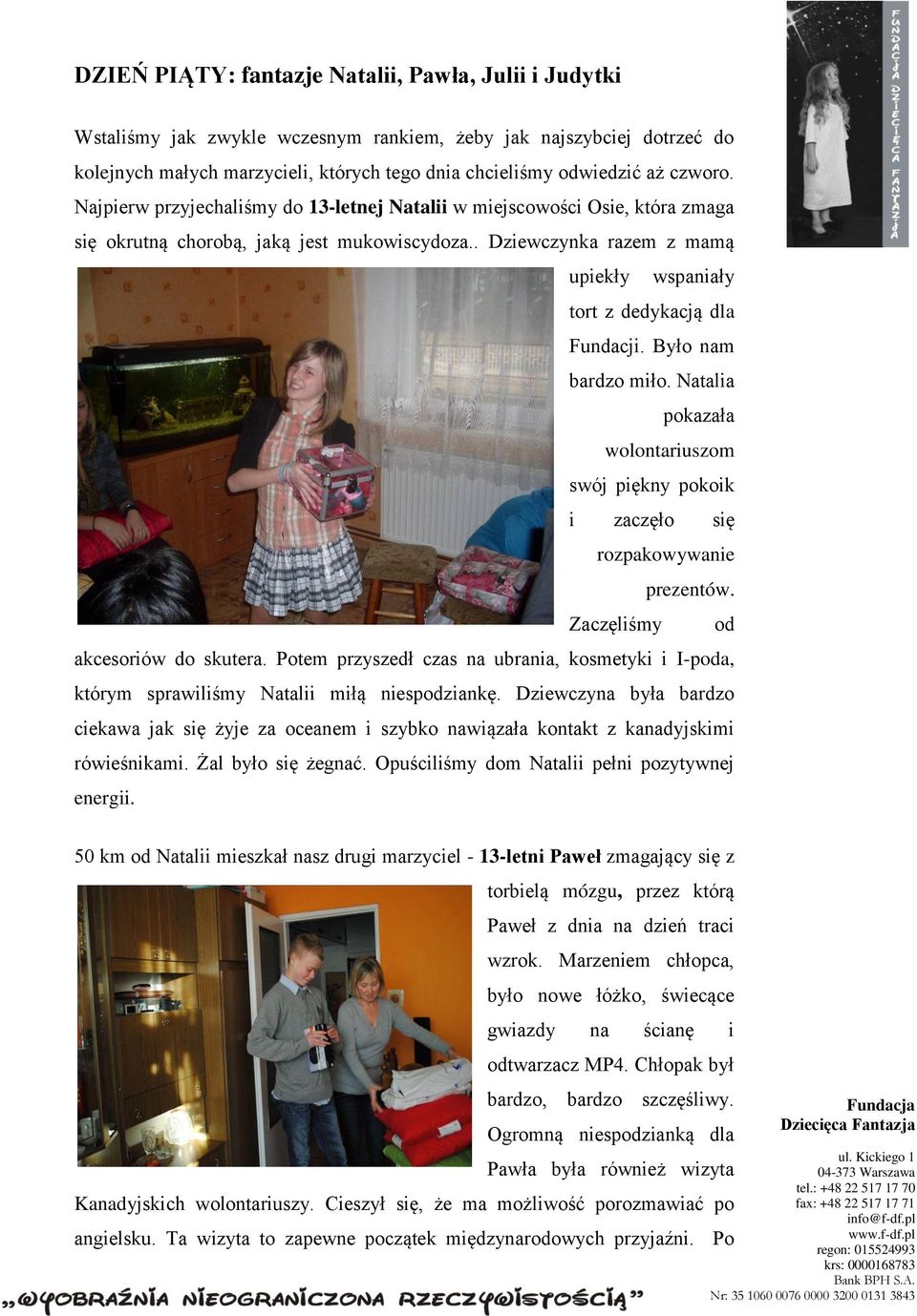 . Dziewczynka razem z mamą upiekły wspaniały tort z dedykacją dla Fundacji. Było nam bardzo miło. Natalia pokazała wolontariuszom swój piękny pokoik i zaczęło się rozpakowywanie prezentów.