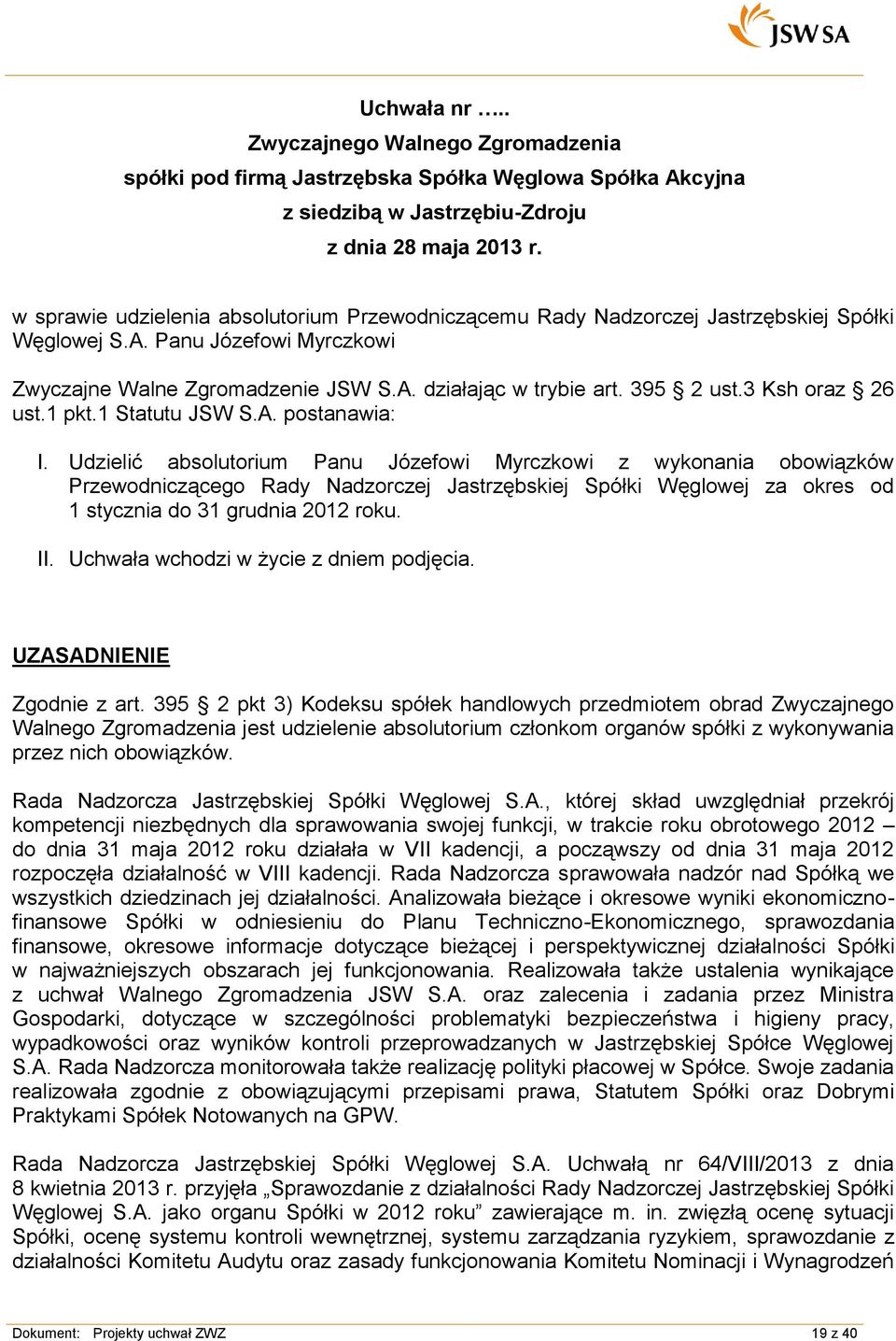Zgodnie z art. 395 2 pkt 3) Kodeksu spółek handlowych przedmiotem obrad Zwyczajnego Walnego Zgromadzenia jest udzielenie absolutorium członkom organów spółki z wykonywania przez nich obowiązków.