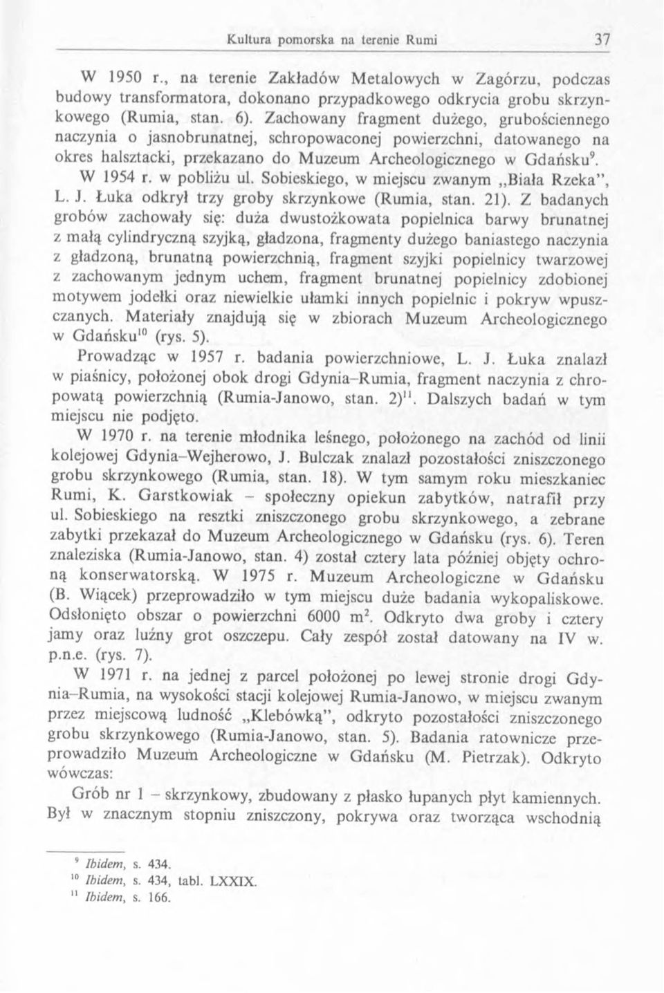 w pobliżu ul. Sobieskiego, w miejscu zwanym Biała Rzeka, L. J. Łuka odkrył trzy groby skrzynkowe (Rumia, stan. 21).