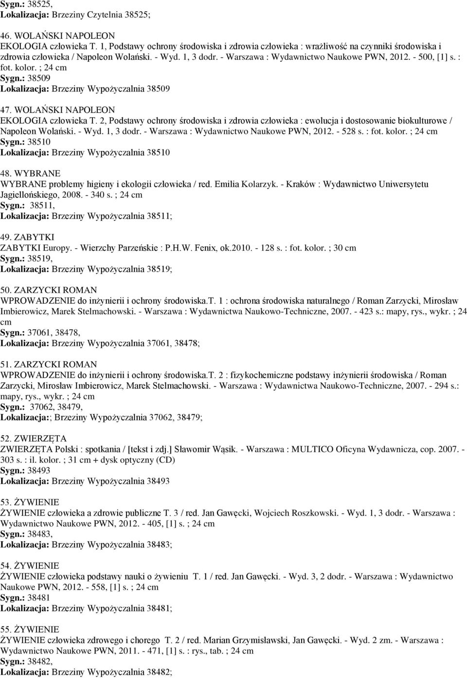 - 500, [1] s. : fot. kolor. ; 24 cm Sygn.: 38509 Lokalizacja: Brzeziny Wypożyczalnia 38509 47. WOLAŃSKI NAPOLEON EKOLOGIA człowieka T.